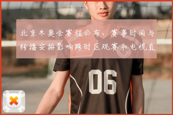 北京冬奥会赛程公布，赛事时间与转播安排影响跨时区观赛和电视直播排期